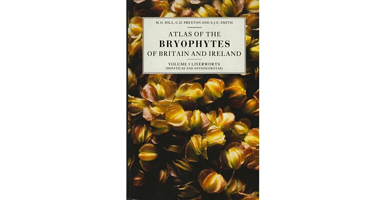 Atlas of the Bryophytes of Britain and Ireland Volume 1 Liverworts (Hepaticae and Anthocerotae)