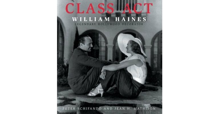 Class Act: William Haines: Legendary Hollywood Decorator