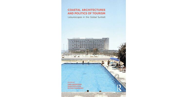 Coastal Architectures and Politics of Tourism - Leisurescapes in the Global Sunbelt
