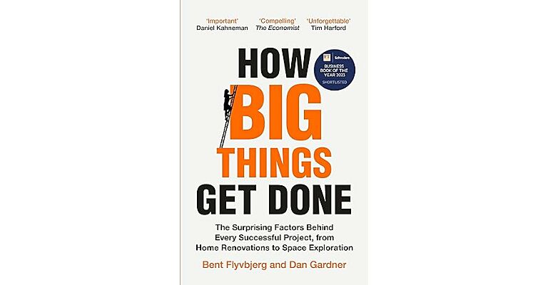 How Big Things Get Done: The Surprising Factors Behind Every Successful Project, from Home Renovations to Space Exploration