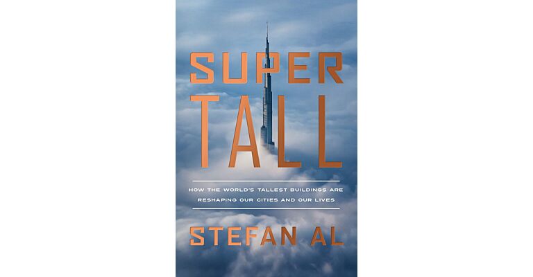 Supertall - How the World's Tallest Buildings Are Reshaping Our Cities and Our Lives