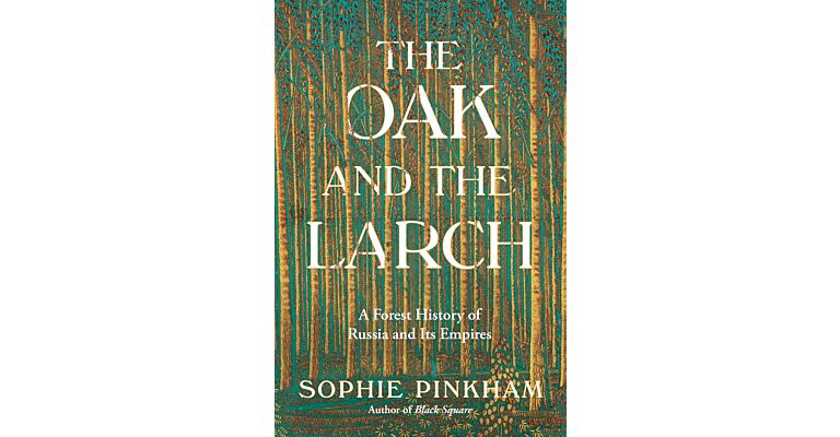 The Oak and the Larch - A Forest History of Russia and Its Empires