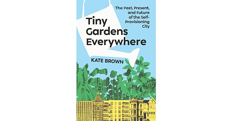 Tiny Gardens Everywhere - The Past, Present, and Future of the Self-Provisioning City