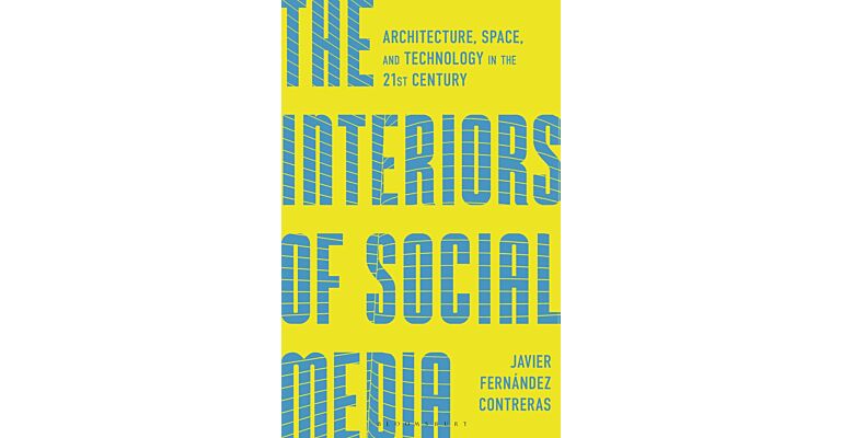 The Interiors of Social Media - Architecture, Space, and Technology in the 21st Century (PBK)