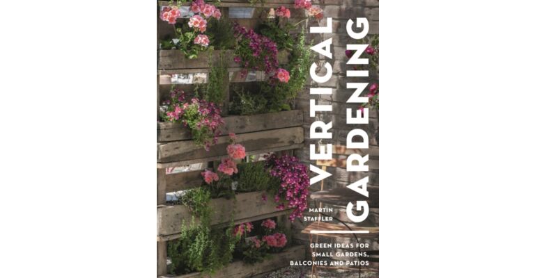 Vertical Gardening - Green Ideas for Small Gardens, Balconies and Patios