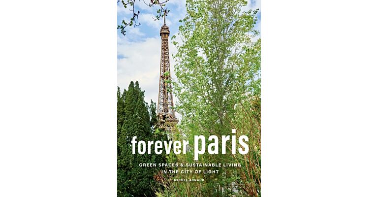Forever Paris : Green Spaces & Sustainable Living in the City of Light