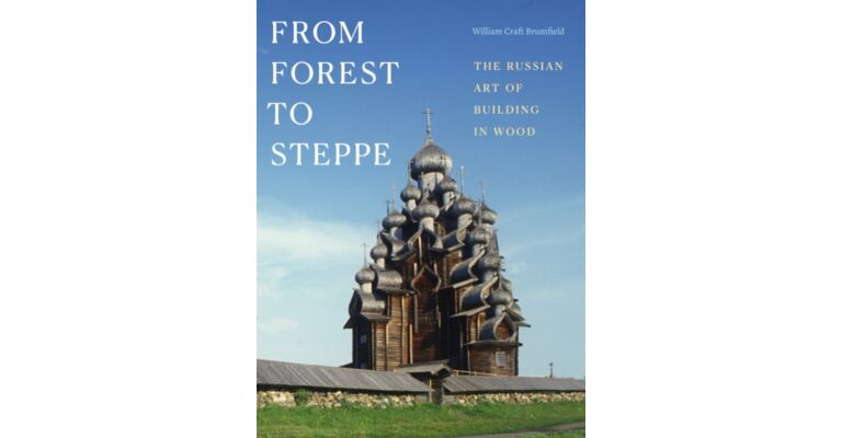 From Forest to Steppe : The Russian Art of Building in Wood