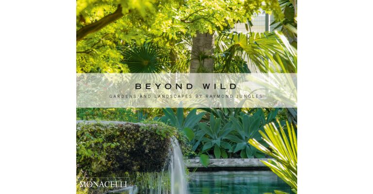 Beyond Wild - Gardens and Landscapes by Raymond Jungles