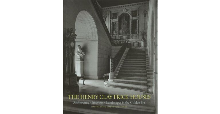 The Henry Clay Frick Houses - Architecture, Interiors, Landscapes in the Golden Era