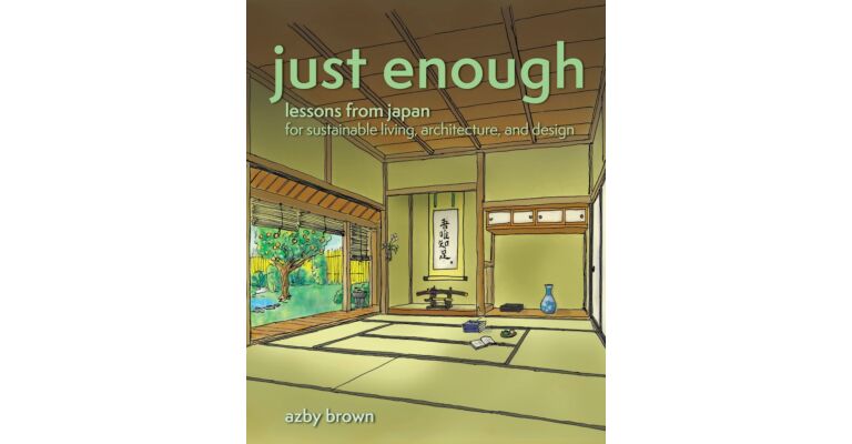 Just Enough. Lessons from Japan for Sustainable Living, Architecture & Design