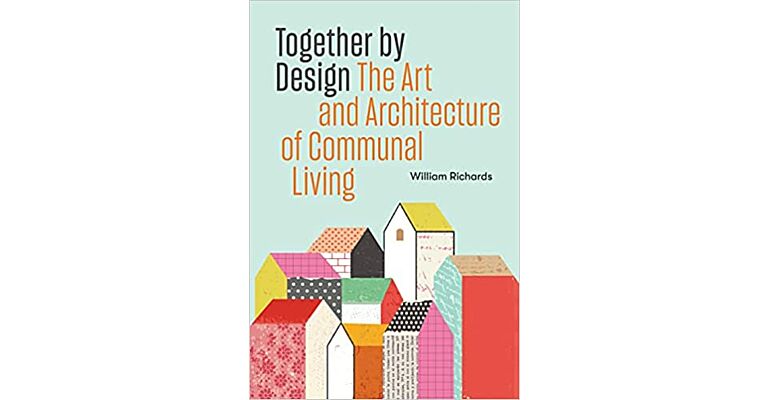 Together by Design - The Art and Architecture of Communal Living