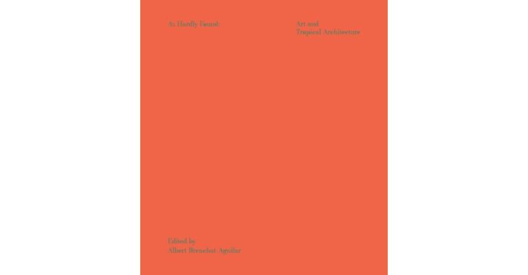 As Hardly Found - Art and Tropical Architecture (Preorder)