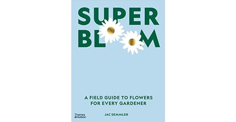 Super Bloom - A Field Guide to Flowersfor Every Gardener
