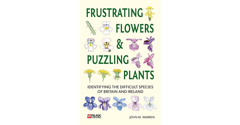Frustrating Flowers and Puzzling Plants - Identifying the difficult species of Britain and Ireland