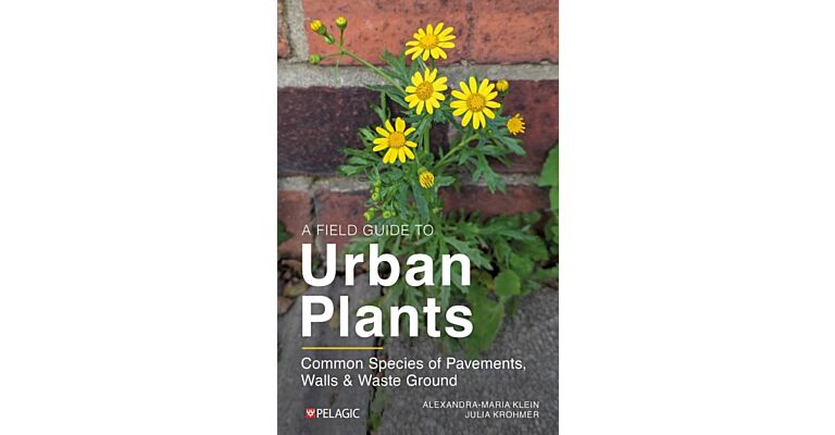 A Field Guide to Urban Plants : Common Species of Pavements, Walls and Waste Ground