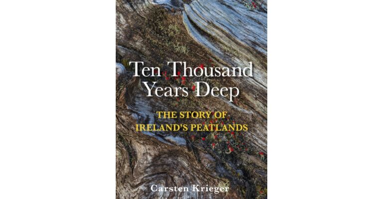 Ten Thousand Years Deep : The Story of Ireland's Peatlands