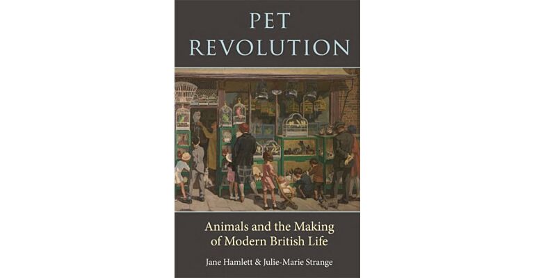 Pet Revolution - Animals and the Making of Modern British Life