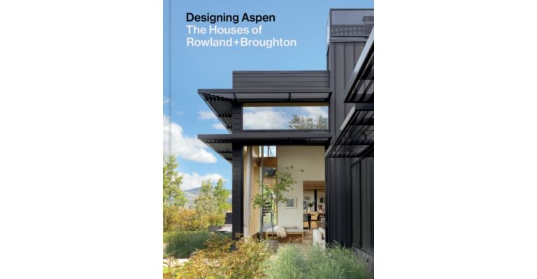 Designing Aspen : The Houses of Rowland+Broughton