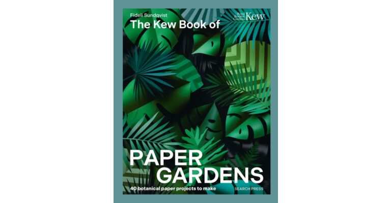 The Kew Book of Paper Gardens - 50 botanical paper projects to make