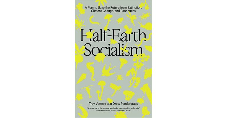 Half-Earth Socialism - A Plan to Save the Future from Extinction, Climate Change and Pandemics