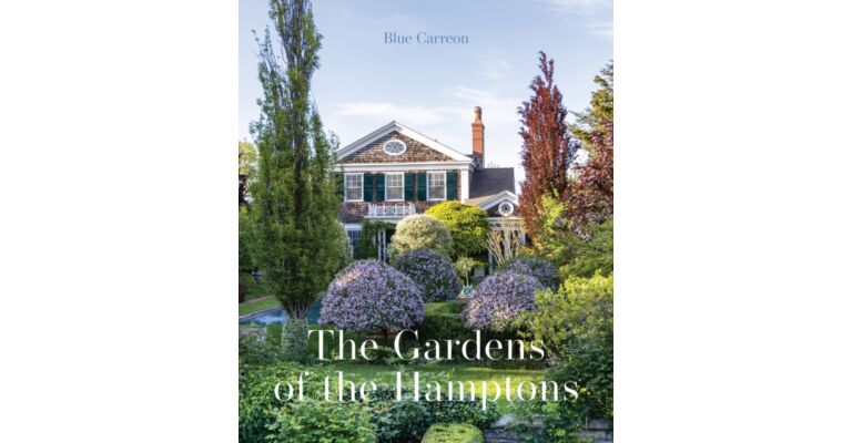 The Gardens of the Hamptons : Grand Estates, Village Jewels, and Public Sanctuaries