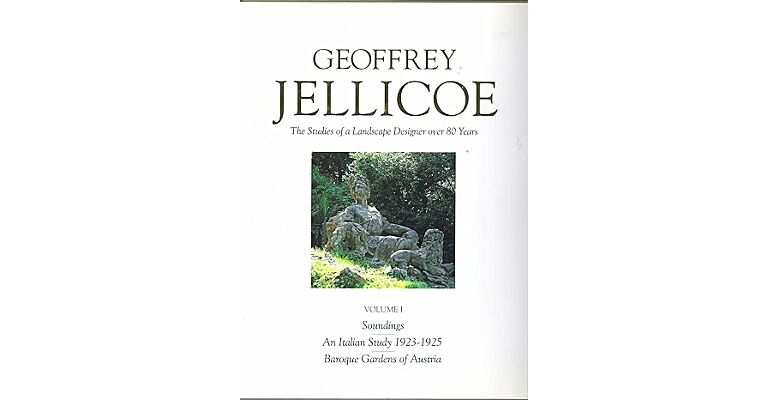 The Collected Works of Geoffrey Jellicoe The Studies of a Landscape Designer over 80 Years Volume I