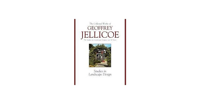 The Collected Works of Geoffrey Jellicoe The Studies of a Landscape Designer over 80 Years Volume III