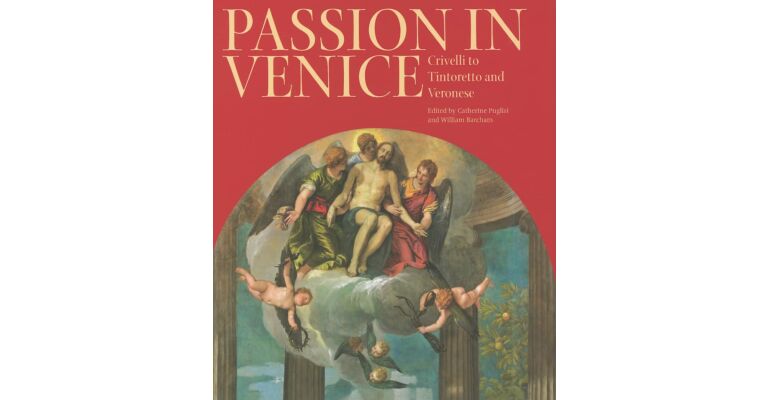 Passion in Venice: Crivelli to Tintoretto and Veronese: Crivelli to Tintoretto and Veronese: The Man of Sorrows in Venetian Art