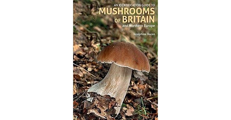 An Identification Guide to Mushrooms of Britain and Northern Europe