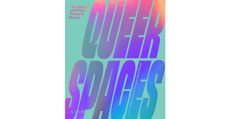Queer Spaces: An Atlas of LGBTQIA+ Places and Stories