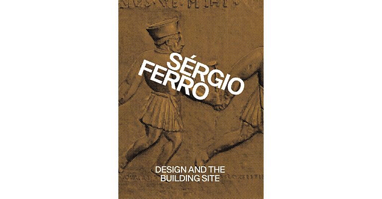 Sérgio Ferro - Design and the Building Site and Complementary Essays  (Pre-order Spring 2025)
