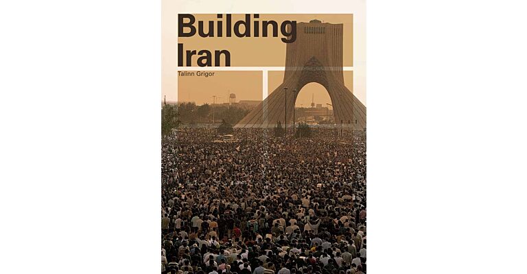 Building Iran - The Civilized Nation: Cultural Heritage and Modernity in 20th Century Iran