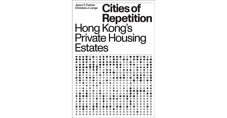 Cities of Repetition : Hong Kong's Private Housing Estates