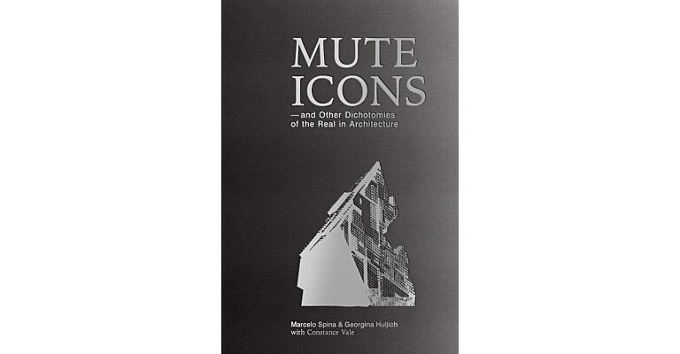Mute Icons - and Other Dichotomies of the Real Architecture