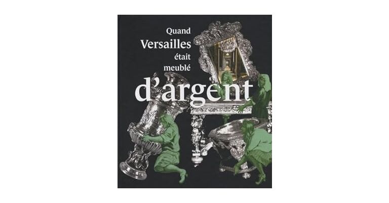 Quand Versailles était meublé d'argent