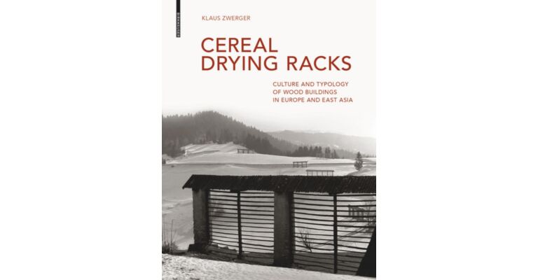 Cereal Drying Racks - Culture and Typology of Wood Buildings in Europe and East Asia