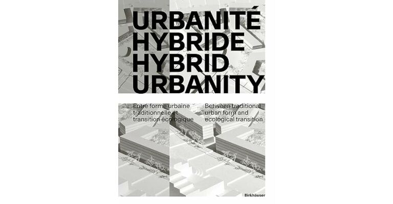 Urbanité hybride / Hybrid Urbanity: Entre forme urbaine traditionnelle et transition écologique / Between traditional urban form and ecological transition