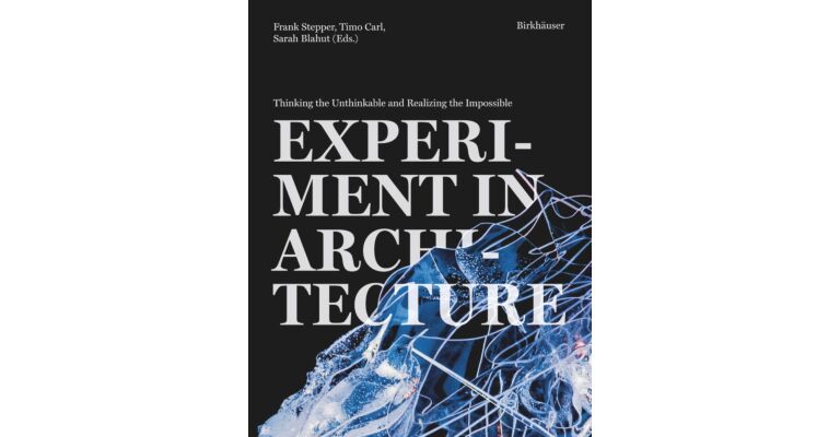 Experiment in Architecture - Thinking the Unthinkable and Realizing the Impossible 