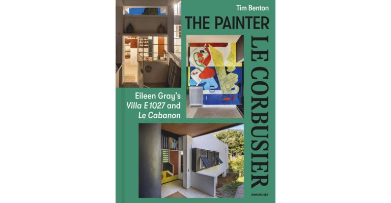 The Painter Le Corbusier - Eileen Gray's Villa E 1027 and Le Cabanon 