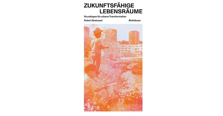 Zukunftsfähige Lebensräume - Grundlagen für urbane Transformation