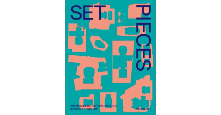 Set Pieces - Architecture for the Performing Arts in Fifteen Fragments