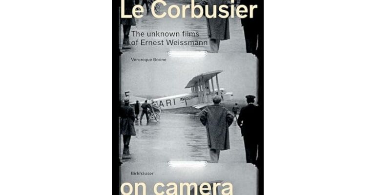 Le Corbusier on Camera: The Unknown Films of Ernest Weissmann