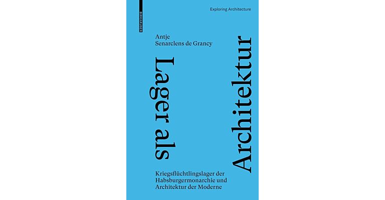 Lager als Architektur - Kriegsflüchtlingslager der Habsburgermonarchie und Architektur der Moderne