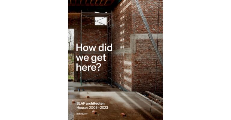 How did we get here? : BLAF architecten Houses 2003—2023