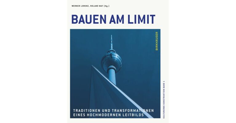 Bauen am Limit - Traditionen und Transformationen eunes hochmodernen Leitbilds