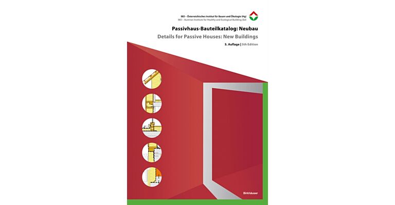 Passivhaus-Bauteilkatalog: Neubau / Details for Passive Houses: New Buildings : Okologisch bewertete Konstruktionen / A Catalogue of Ecologically Rated Constructions