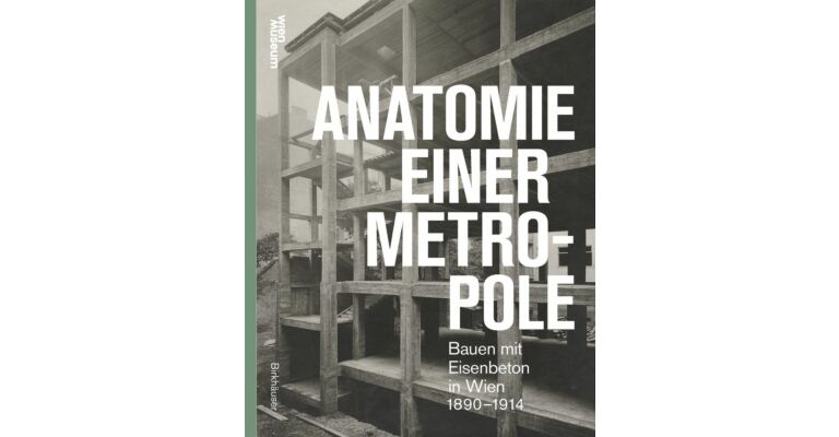 Anatomie einer Metropole - Bauen mit Eisenbeton in Wien 1890-1914 (Preorder Spring 2025)
