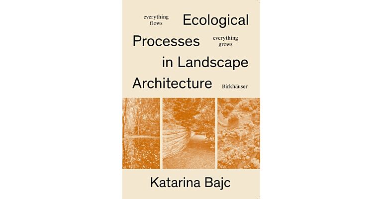 Ecological Processes in Landscape Architecture : Everything Flows, Everything Grows