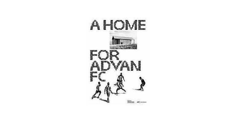 Nele Dechmann : A Home for Advan FC - Handbook for a Madagascan Building with Global Adaptability