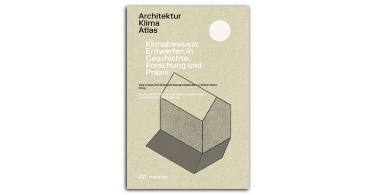 Architektur Klima Atlas - Klimabewusst Entwerfen in Geschichte, Forschung und Praxis